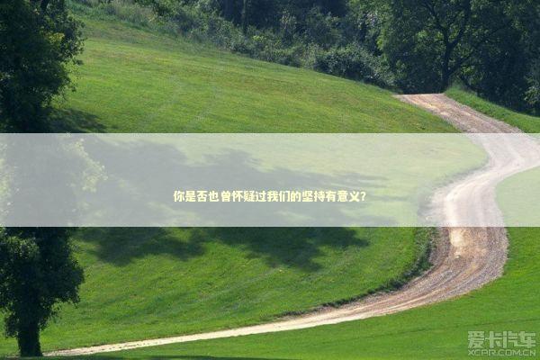 你是否也曾怀疑过我们的坚持有意义？
