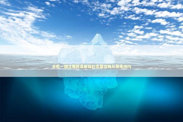 手机一键注册网易邮箱的完整攻略与使用技巧